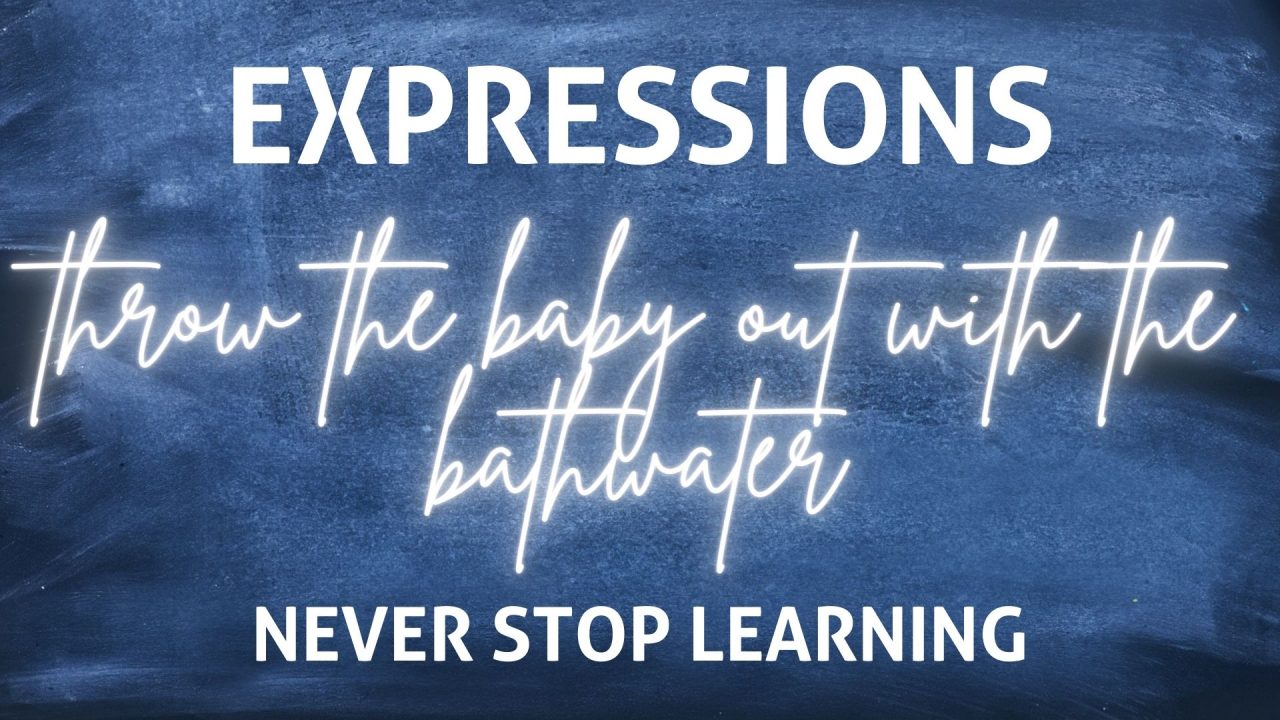 Expressions Throw the Baby out with the Bath Water English Plus Podcast