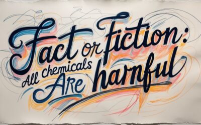 Fact or Fiction: Are All Chemicals Secretly Trying to Harm You?