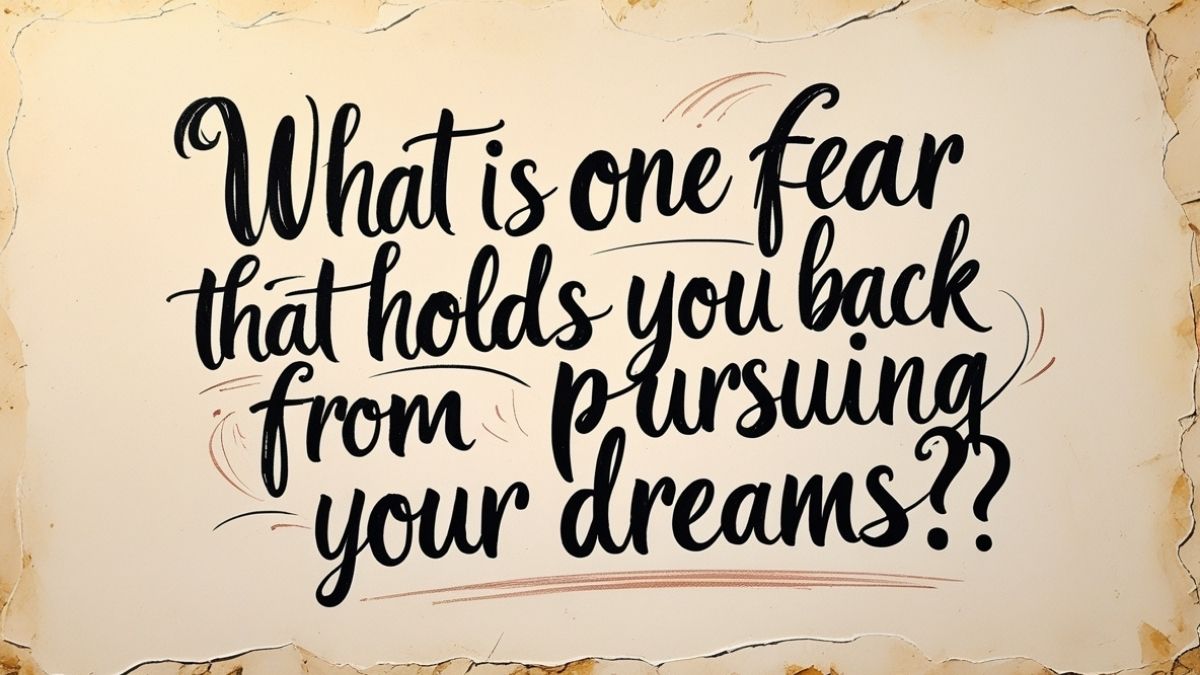 Questions That Matter_What is one fear that holds you back from pursuing your dreams