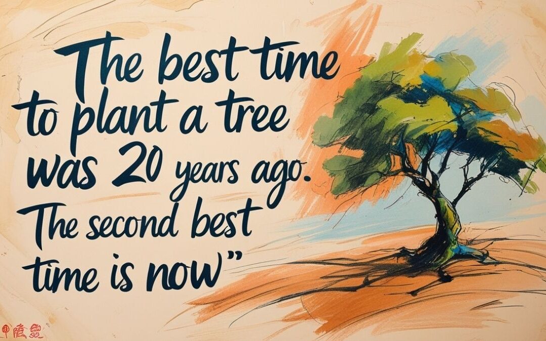 That Tree You Never Planted: Why “Now” Is the Most Powerful Time to Start