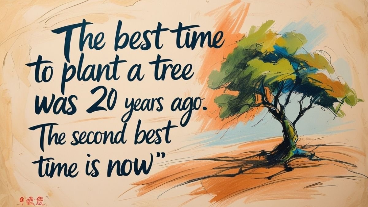 The best time to plant a tree was 20 years ago. The second best time is now._ – Chinese Proverb The best time to plant a tree was 20 years ago. The second best time is now._ - Chinese Proverb