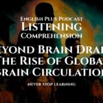 Beyond Brain Drain_ The Rise of Global Brain Circulation _ Listening Comprehension