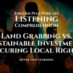 Land Grabbing vs. Sustainable Investment_ Securing Local Rights _ Listening Comprehension