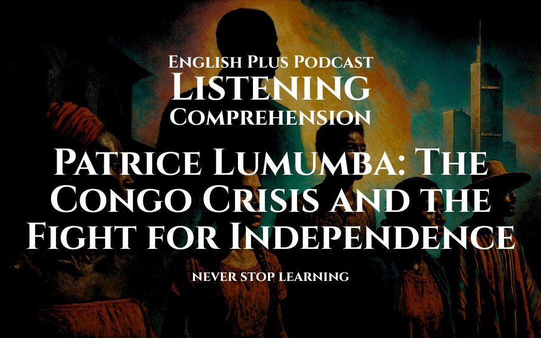 Patrice Lumumba: The Congo Crisis and the Fight for Independence | Listening Comprehension