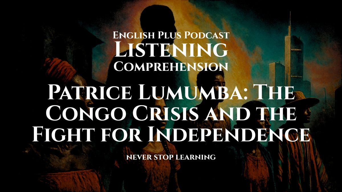 Patrice Lumumba_ The Congo Crisis and the Fight for Independence _ Listening Comprehension