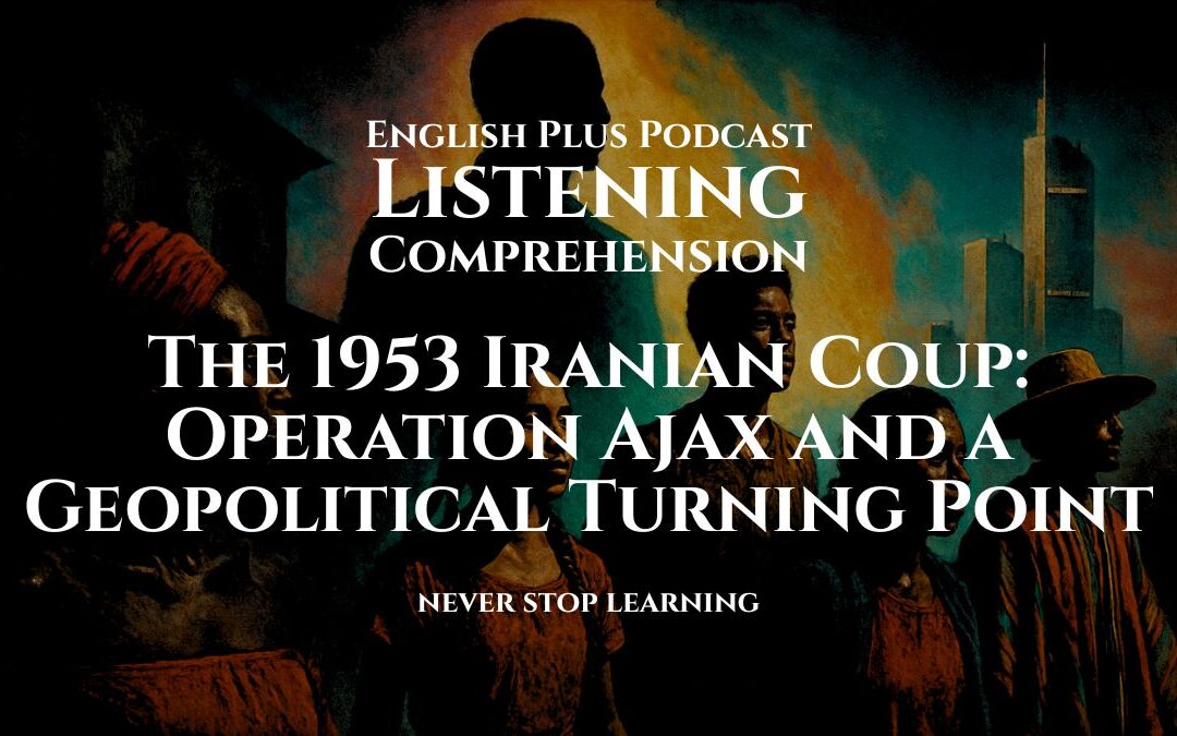 The 1953 Iranian Coup: Operation Ajax and a Geopolitical Turning Point | Listening Comprehension